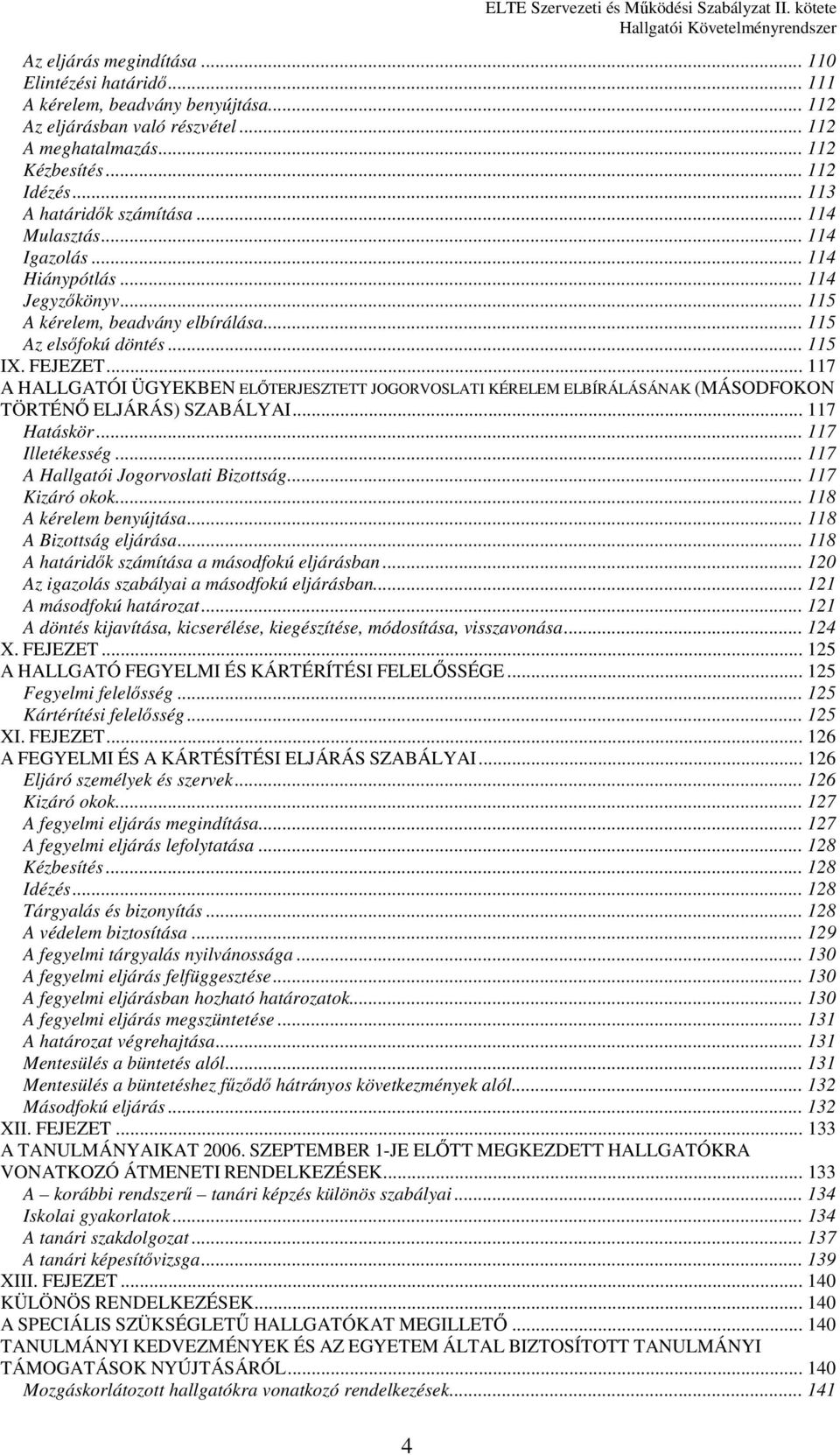 .. 117 A HALLGATÓI ÜGYEKBEN ELŐTERJESZTETT JOGORVOSLATI KÉRELEM ELBÍRÁLÁSÁNAK (MÁSODFOKON TÖRTÉNŐ ELJÁRÁS) SZABÁLYAI... 117 Hatáskör... 117 Illetékesség... 117 A Hallgatói Jogorvoslati Bizottság.