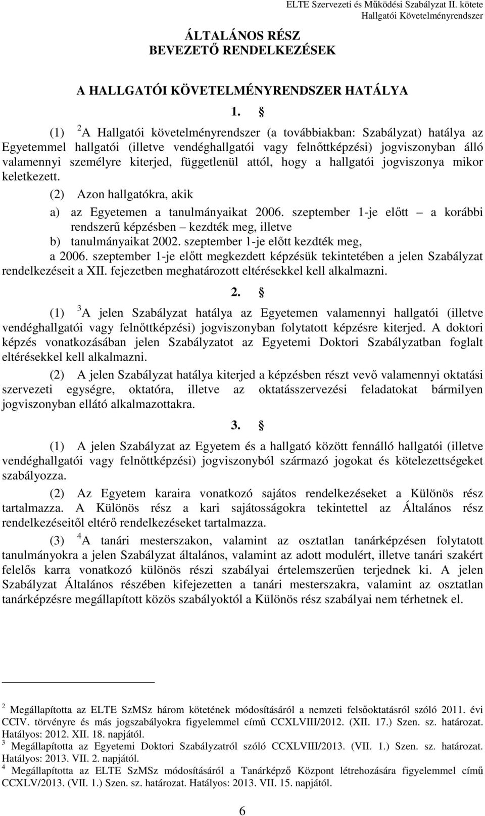függetlenül attól, hogy a hallgatói jogviszonya mikor keletkezett. (2) Azon hallgatókra, akik a) az Egyetemen a tanulmányaikat 2006.