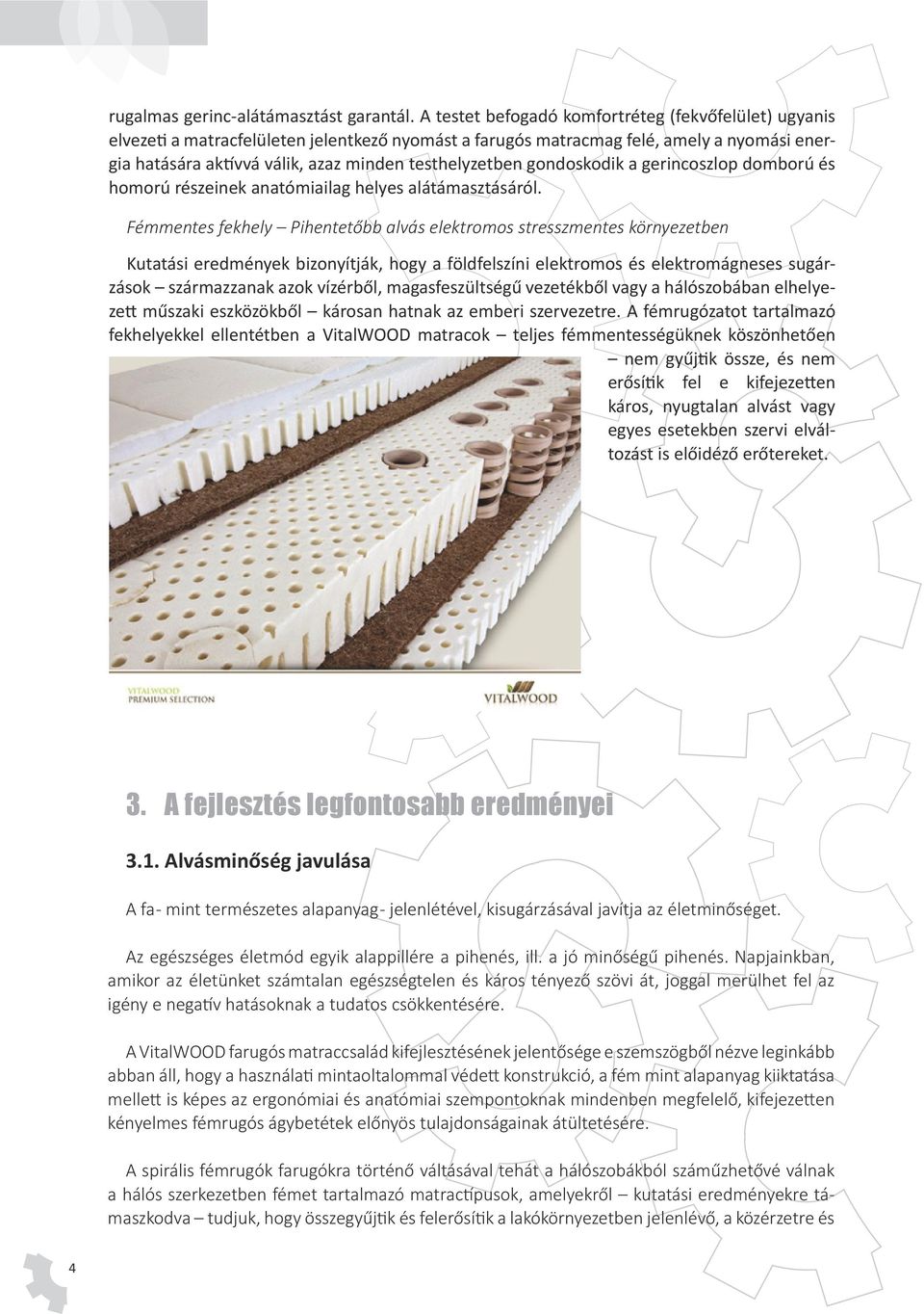 testhelyzetben gondoskodik a gerincoszlop domború és homorú részeinek anatómiailag helyes alátámasztásáról.
