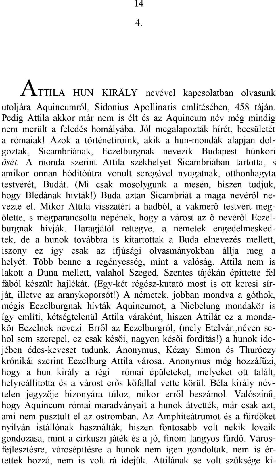 Azok a történetíróink, akik a hun-mondák alapján dolgoztak, Sicambríának, Eczelburgnak nevezik Budapest húnkori ősét.