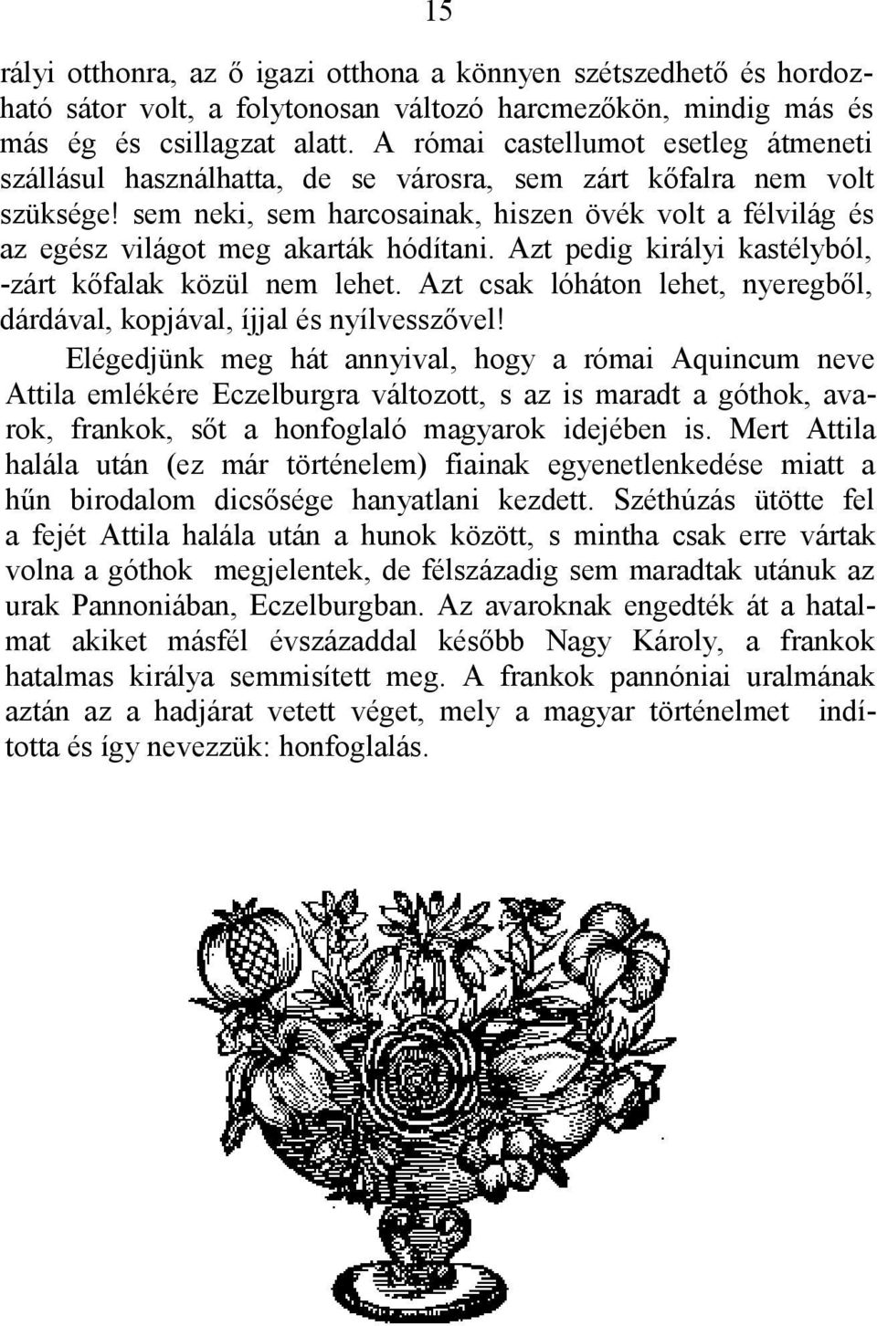 sem neki, sem harcosainak, hiszen övék volt a félvilág és az egész világot meg akarták hódítani. Azt pedig királyi kastélyból, -zárt kőfalak közül nem lehet.