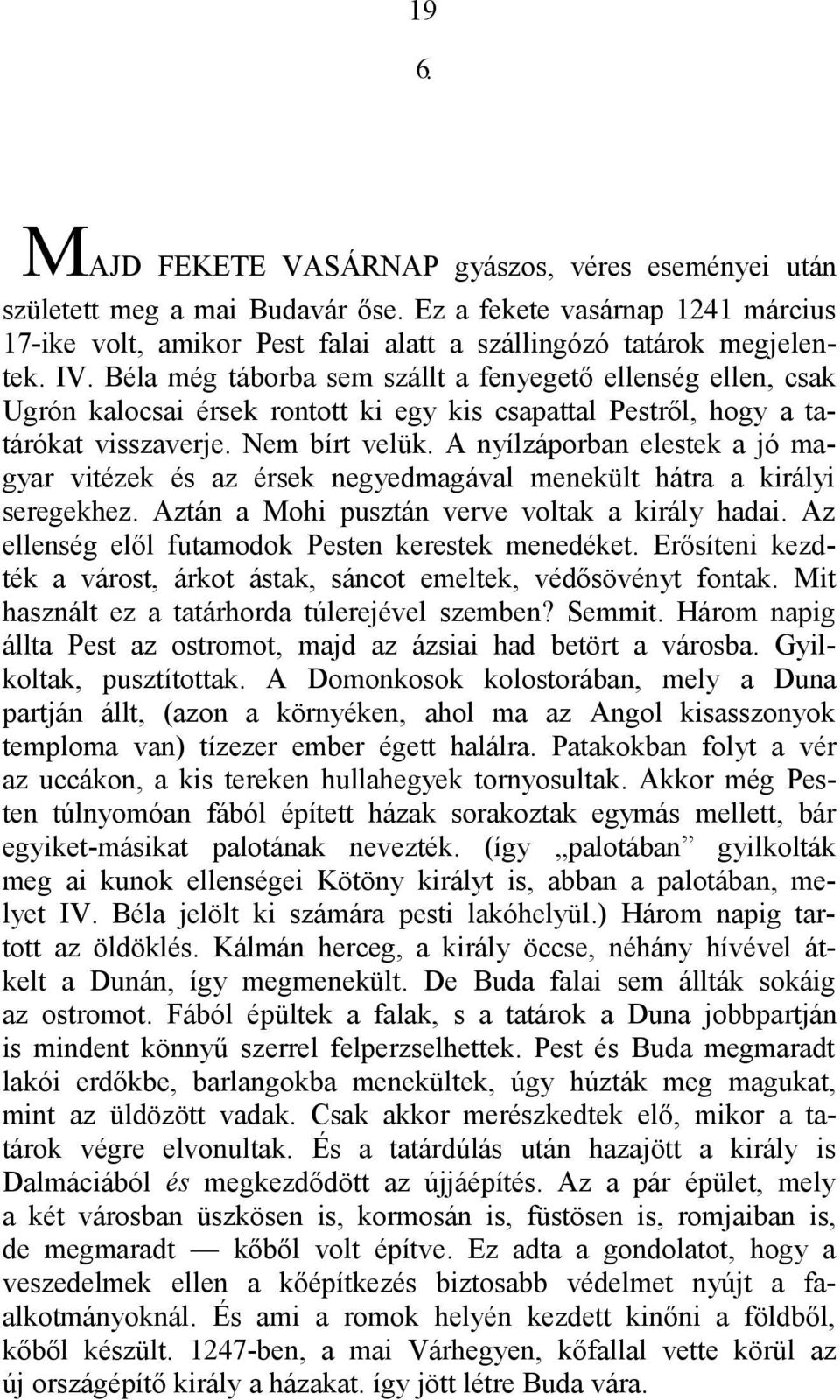 A nyílzáporban elestek a jó magyar vitézek és az érsek negyedmagával menekült hátra a királyi seregekhez. Aztán a Mohi pusztán verve voltak a király hadai.
