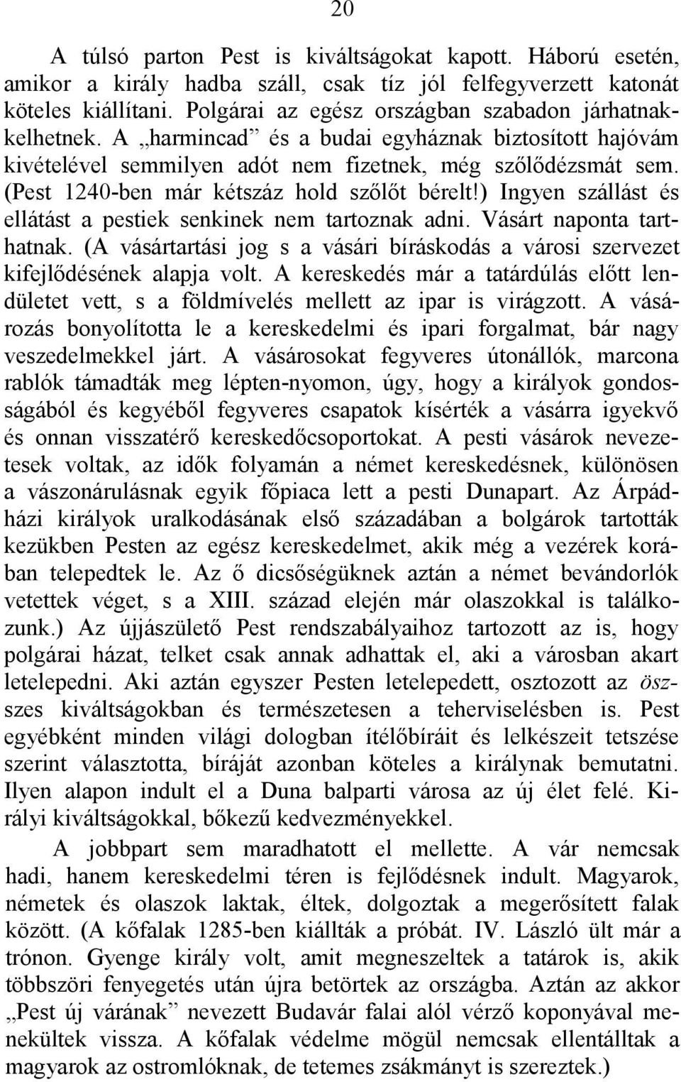 (Pest 1240-ben már kétszáz hold szőlőt bérelt!) Ingyen szállást és ellátást a pestiek senkinek nem tartoznak adni. Vásárt naponta tarthatnak.