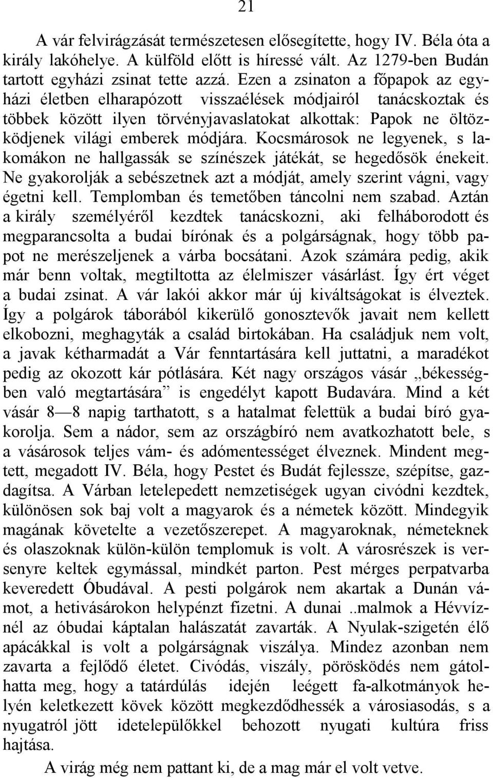 Kocsmárosok ne legyenek, s lakomákon ne hallgassák se színészek játékát, se hegedősök énekeit. Ne gyakorolják a sebészetnek azt a módját, amely szerint vágni, vagy égetni kell.