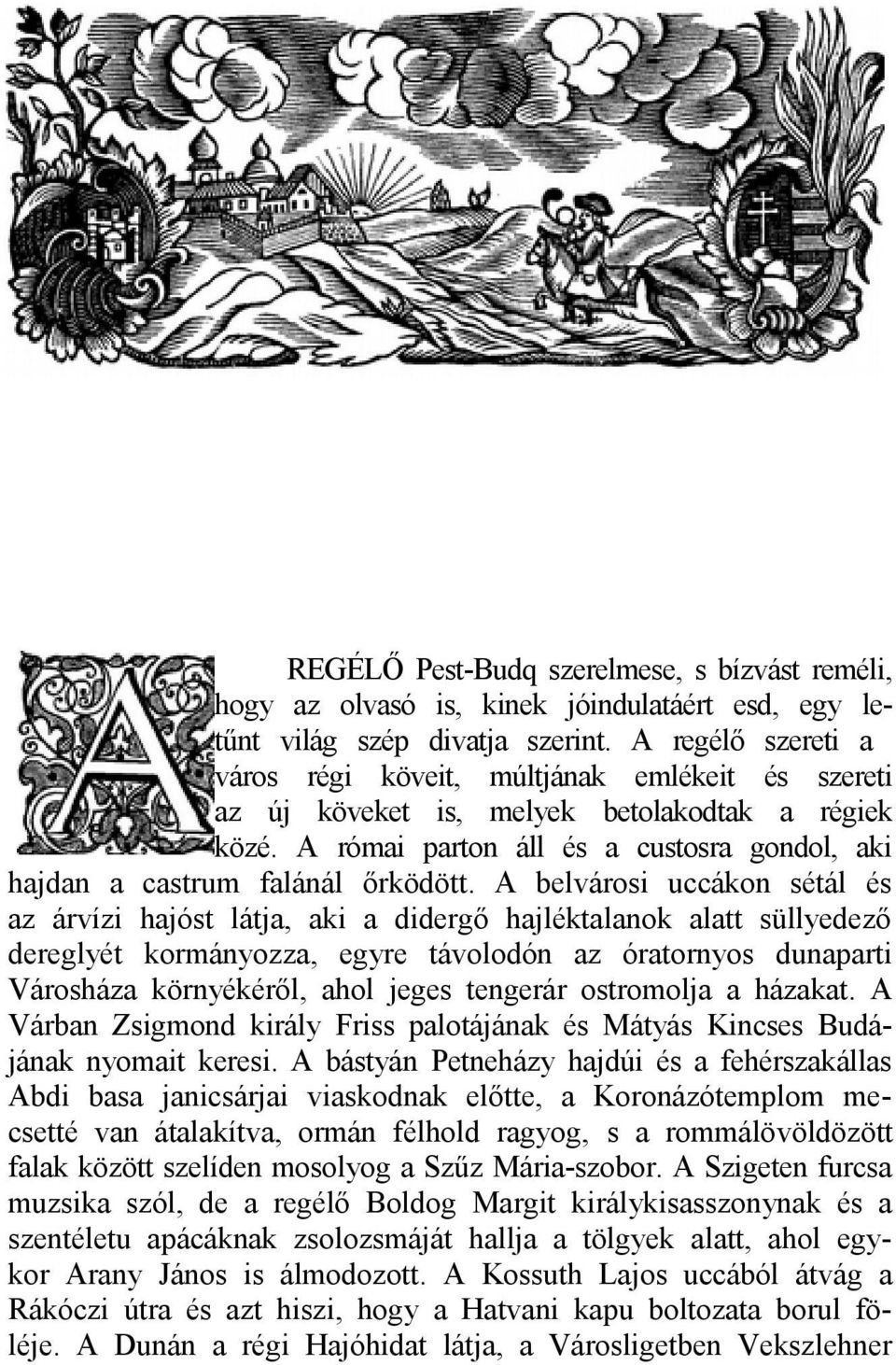 A belvárosi uccákon sétál és az árvízi hajóst látja, aki a didergő hajléktalanok alatt süllyedező dereglyét kormányozza, egyre távolodón az óratornyos dunaparti Városháza környékéről, ahol jeges