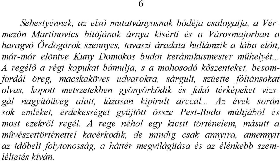 .. A regélő a régi kapukat bámulja, s a mohosodó kőszenteket, besomfordál öreg, macskaköves udvarokra, sárgult, szúette fóliánsokat olvas, kopott metszetekben gyönyörködik és fakó térképeket