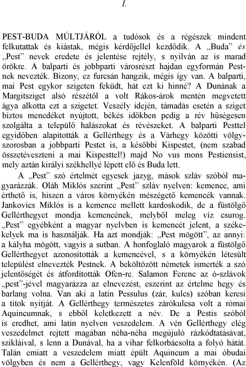 A Dunának a Margitsziget alsó részétől a volt Rákos-árok mentén megvetett ágya alkotta ezt a szigetet.