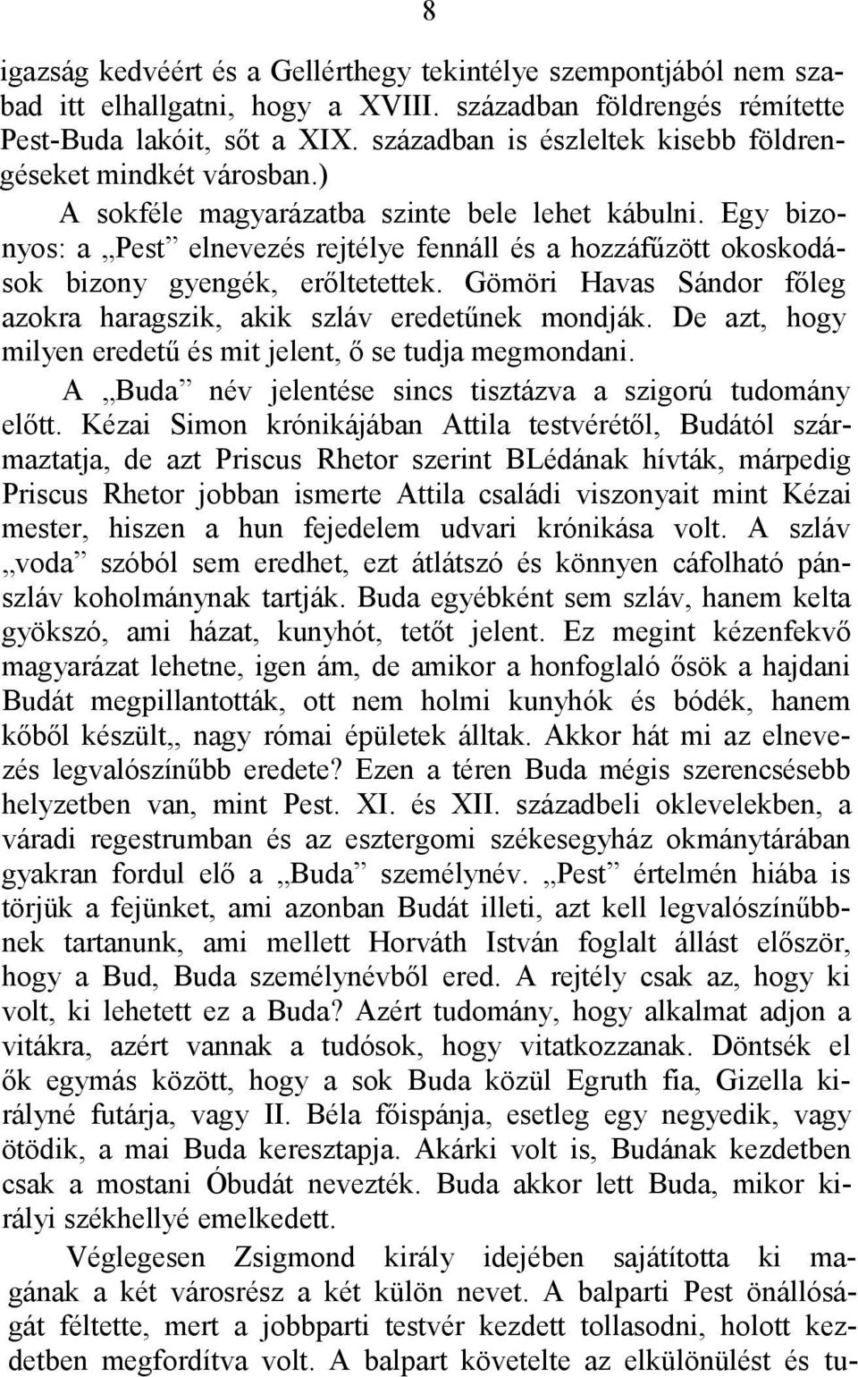 Egy bizonyos: a Pest elnevezés rejtélye fennáll és a hozzáfűzött okoskodások bizony gyengék, erőltetettek. Gömöri Havas Sándor főleg azokra haragszik, akik szláv eredetűnek mondják.