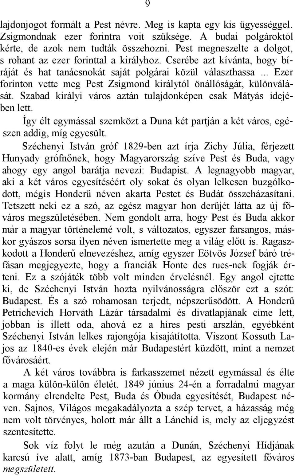 .. Ezer forinton vette meg Pest Zsigmond királytól önállóságát, különválását. Szabad királyi város aztán tulajdonképen csak Mátyás idejében lett.