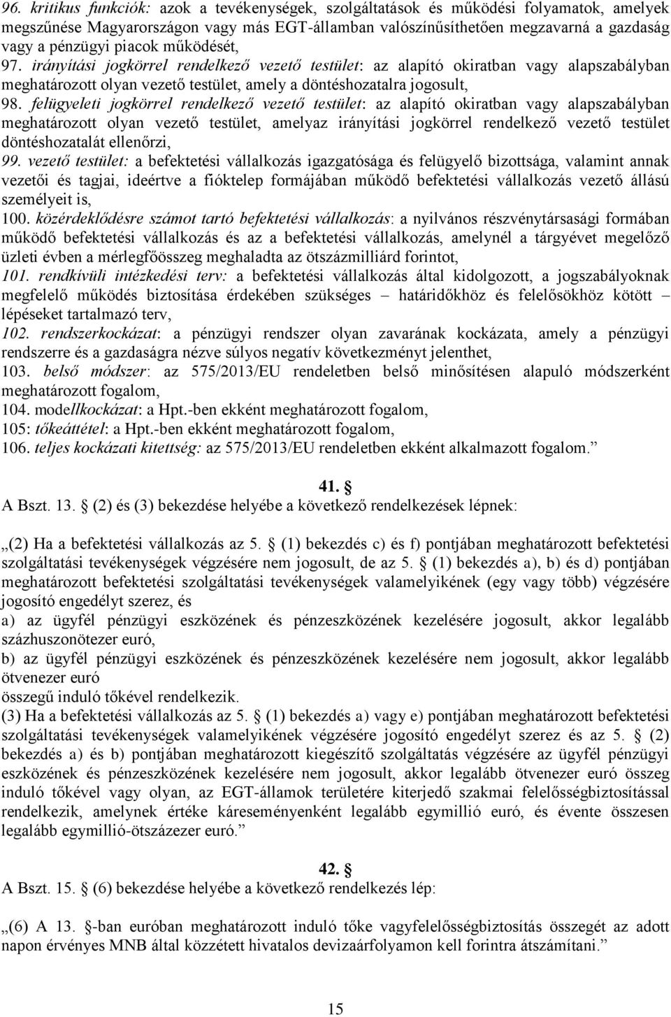 felügyeleti jogkörrel rendelkező vezető testület: az alapító okiratban vagy alapszabályban meghatározott olyan vezető testület, amelyaz irányítási jogkörrel rendelkező vezető testület döntéshozatalát