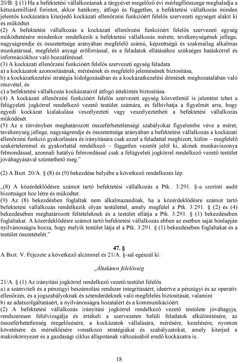 (2) A befektetési vállalkozás a kockázati ellenőrzési funkcióért felelős szervezeti egység működtetésére mindenkor rendelkezik a befektetési vállalkozás mérete, tevékenységének jellege, nagyságrendje