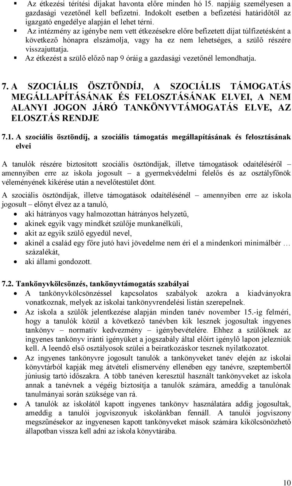 Az intézmény az igénybe nem vett étkezésekre előre befizetett díjat túlfizetésként a következő hónapra elszámolja, vagy ha ez nem lehetséges, a szülő részére visszajuttatja.