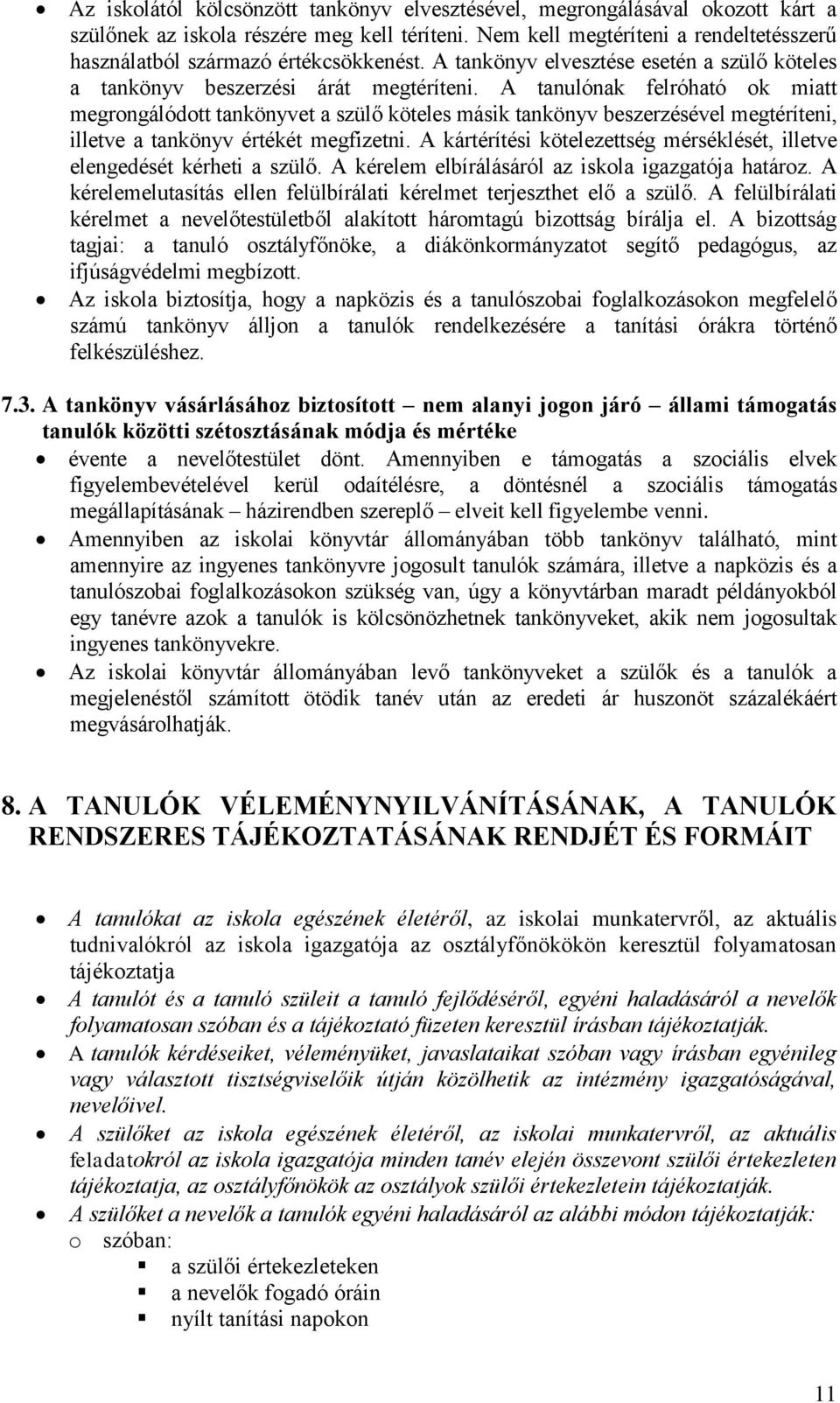 A tanulónak felróható ok miatt megrongálódott tankönyvet a szülő köteles másik tankönyv beszerzésével megtéríteni, illetve a tankönyv értékét megfizetni.