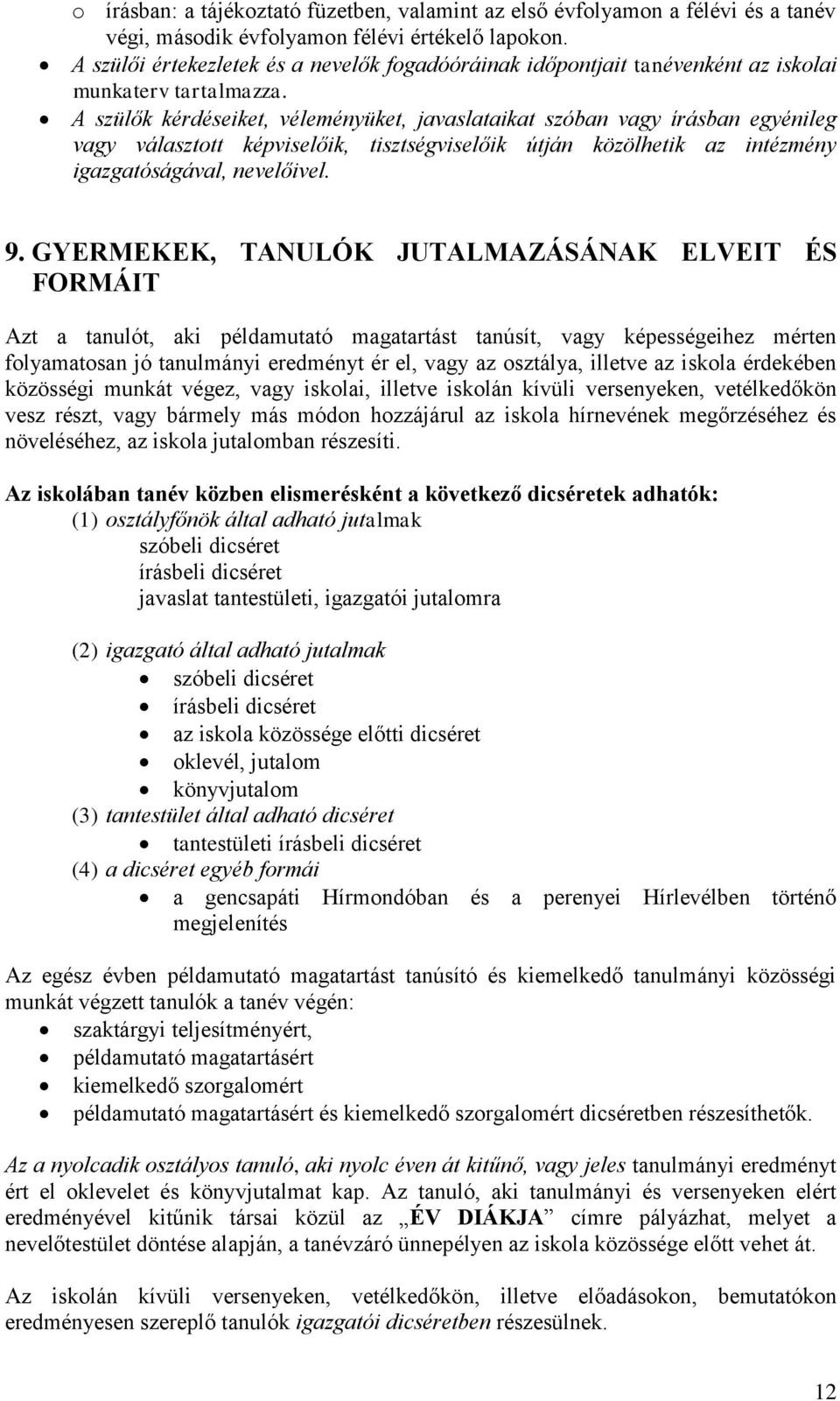 A szülők kérdéseiket, véleményüket, javaslataikat szóban vagy írásban egyénileg vagy választott képviselőik, tisztségviselőik útján közölhetik az intézmény igazgatóságával, nevelőivel. 9.