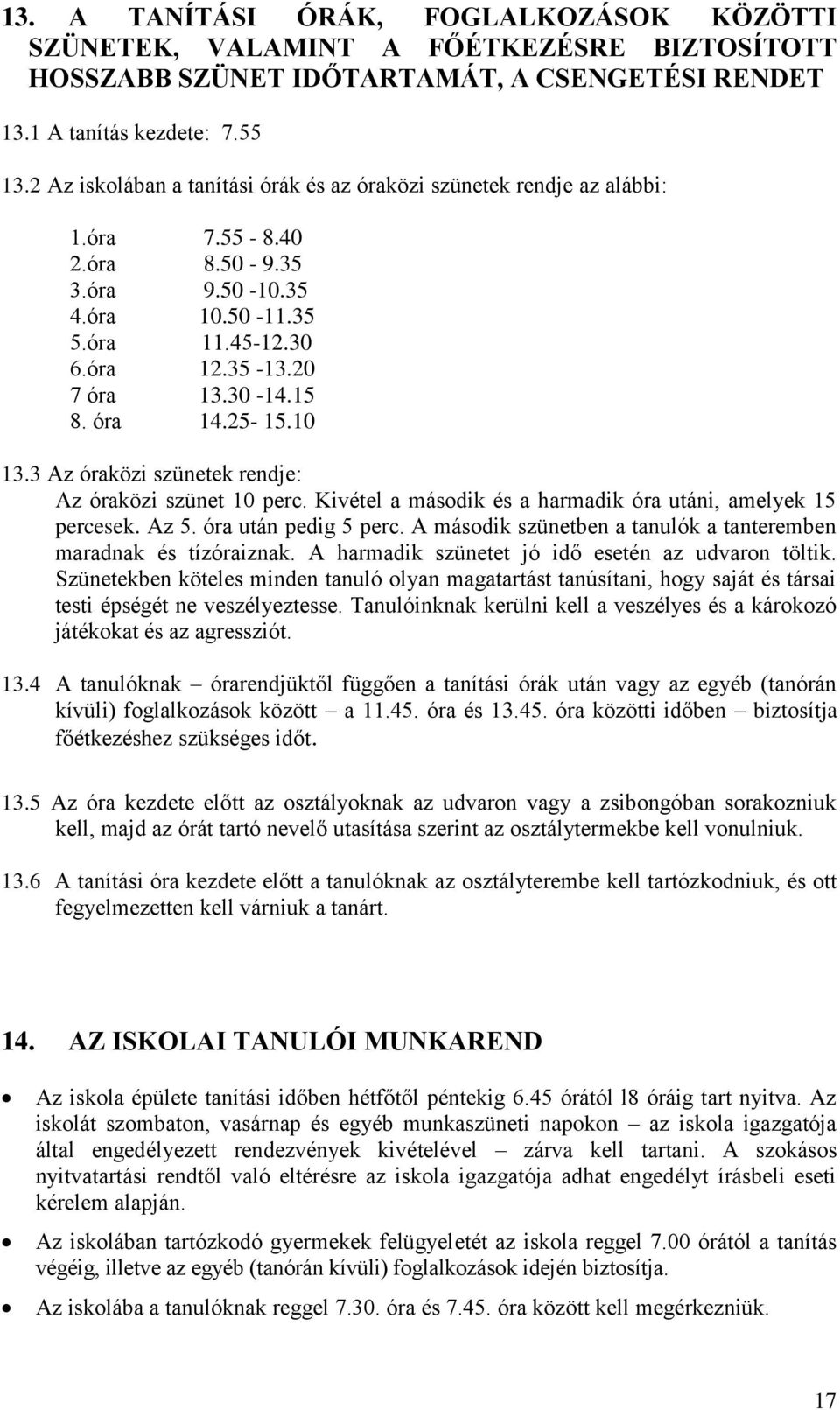 óra 14.25-15.10 13.3 Az óraközi szünetek rendje: Az óraközi szünet 10 perc. Kivétel a második és a harmadik óra utáni, amelyek 15 percesek. Az 5. óra után pedig 5 perc.