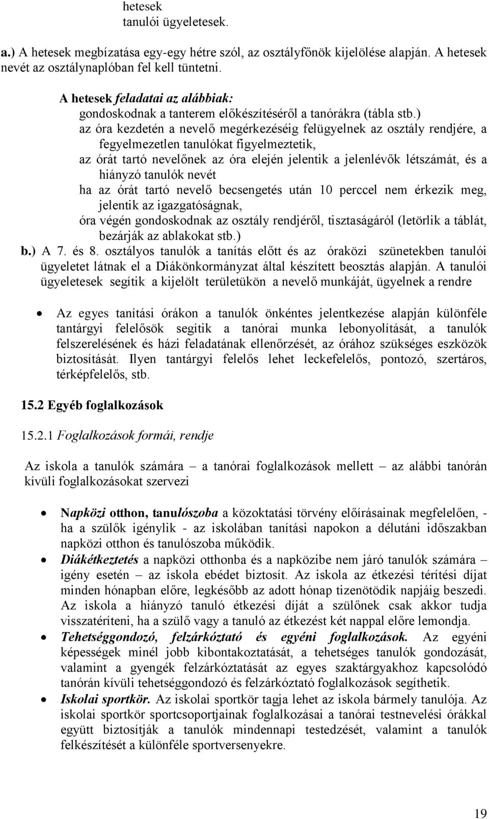 ) az óra kezdetén a nevelő megérkezéséig felügyelnek az osztály rendjére, a fegyelmezetlen tanulókat figyelmeztetik, az órát tartó nevelőnek az óra elején jelentik a jelenlévők létszámát, és a