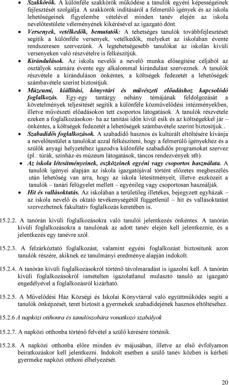 Versenyek, vetélkedők, bemutatók: A tehetséges tanulók továbbfejlesztését segítik a különféle versenyek, vetélkedők, melyeket az iskolában évente rendszeresen szervezünk.