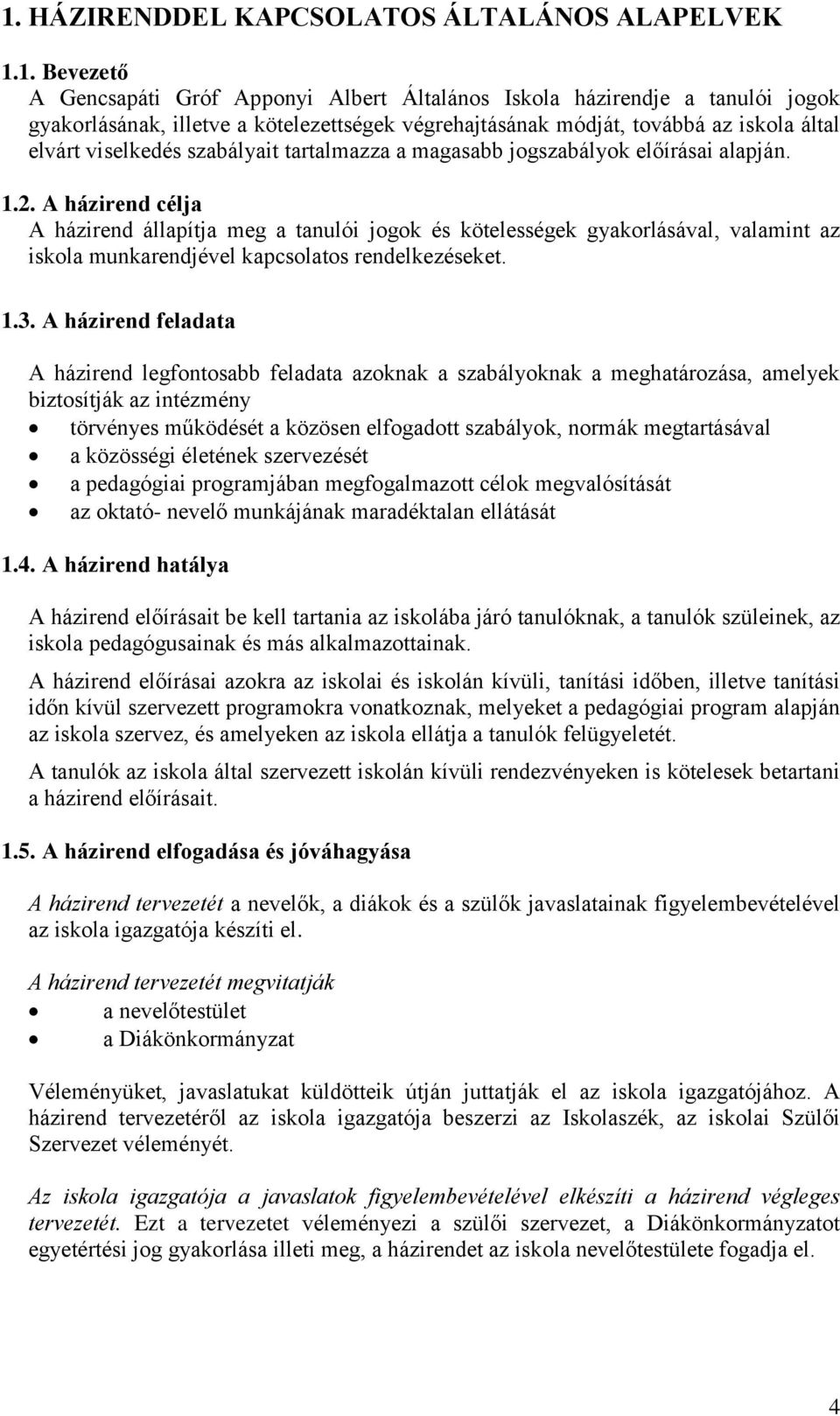A házirend célja A házirend állapítja meg a tanulói jogok és kötelességek gyakorlásával, valamint az iskola munkarendjével kapcsolatos rendelkezéseket. 1.3.