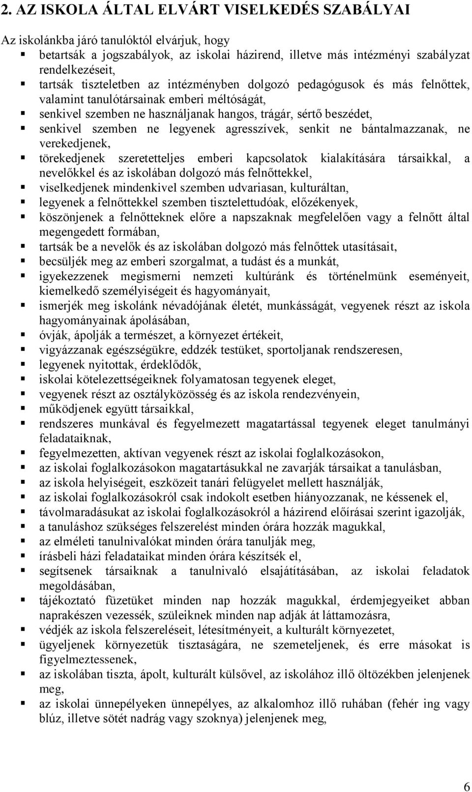 legyenek agresszívek, senkit ne bántalmazzanak, ne verekedjenek, törekedjenek szeretetteljes emberi kapcsolatok kialakítására társaikkal, a nevelőkkel és az iskolában dolgozó más felnőttekkel,