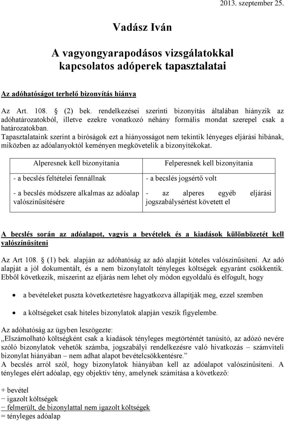 Tapasztalataink szerint a bíróságok ezt a hiányosságot nem tekintik lényeges eljárási hibának, miközben az adóalanyoktól keményen megkövetelik a bizonyítékokat.