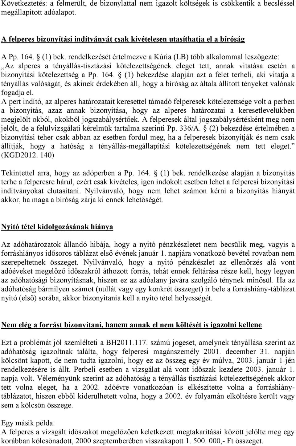164. (1) bekezdése alapján azt a felet terheli, aki vitatja a tényállás valóságát, és akinek érdekében áll, hogy a bíróság az általa állított tényeket valónak fogadja el.