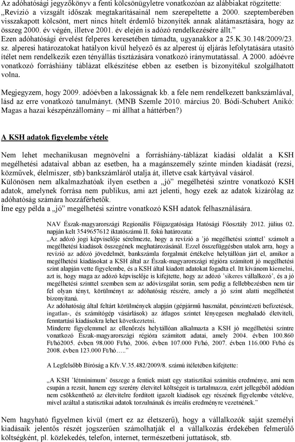Ezen adóhatósági érvelést felperes keresetében támadta, ugyanakkor a 25.K.30.148/2009/23. sz.