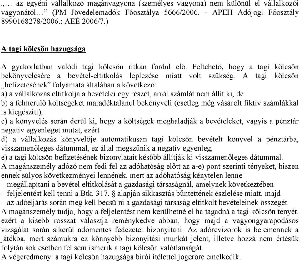 A tagi kölcsön befizetésének folyamata általában a következő: a) a vállalkozás eltitkolja a bevételei egy részét, arról számlát nem állít ki, de b) a felmerülő költségeket maradéktalanul bekönyveli
