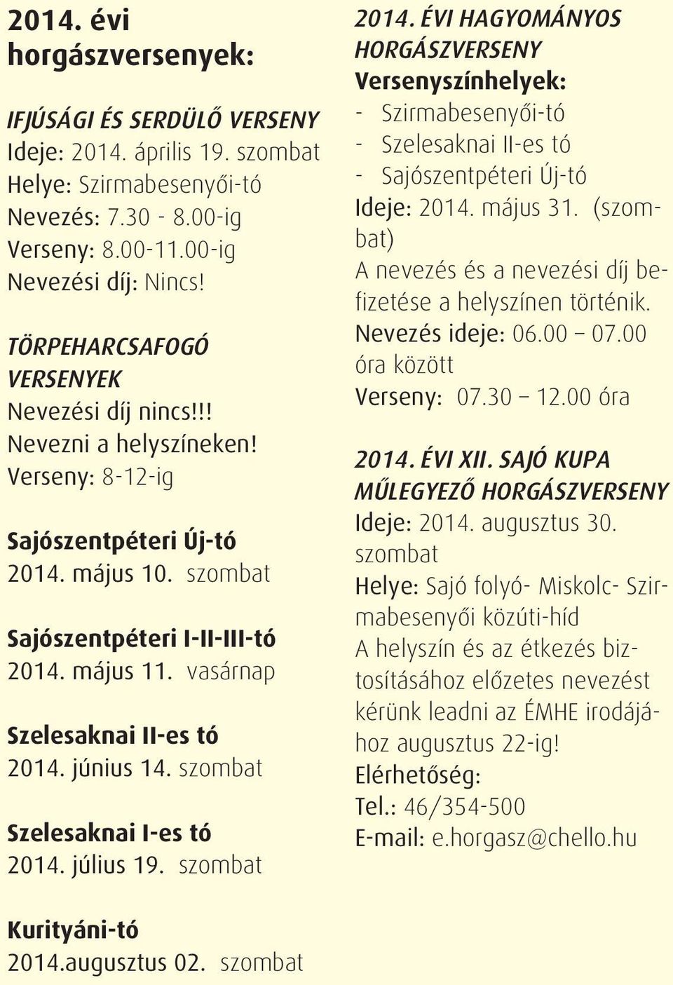 vasárnap Szelesaknai II-es tó 2014. június 14. szombat Szelesaknai I-es tó 2014. július 19. szombat 2014.