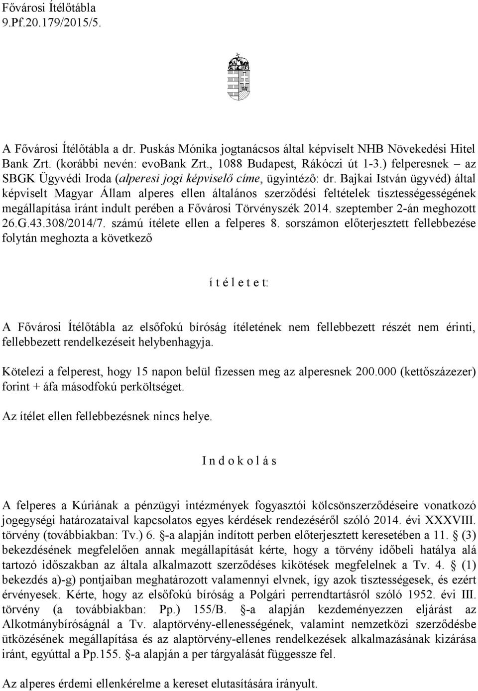 Bajkai István ügyvéd) által képviselt Magyar Állam alperes ellen általános szerződési feltételek tisztességességének megállapítása iránt indult perében a Fővárosi Törvényszék 2014.