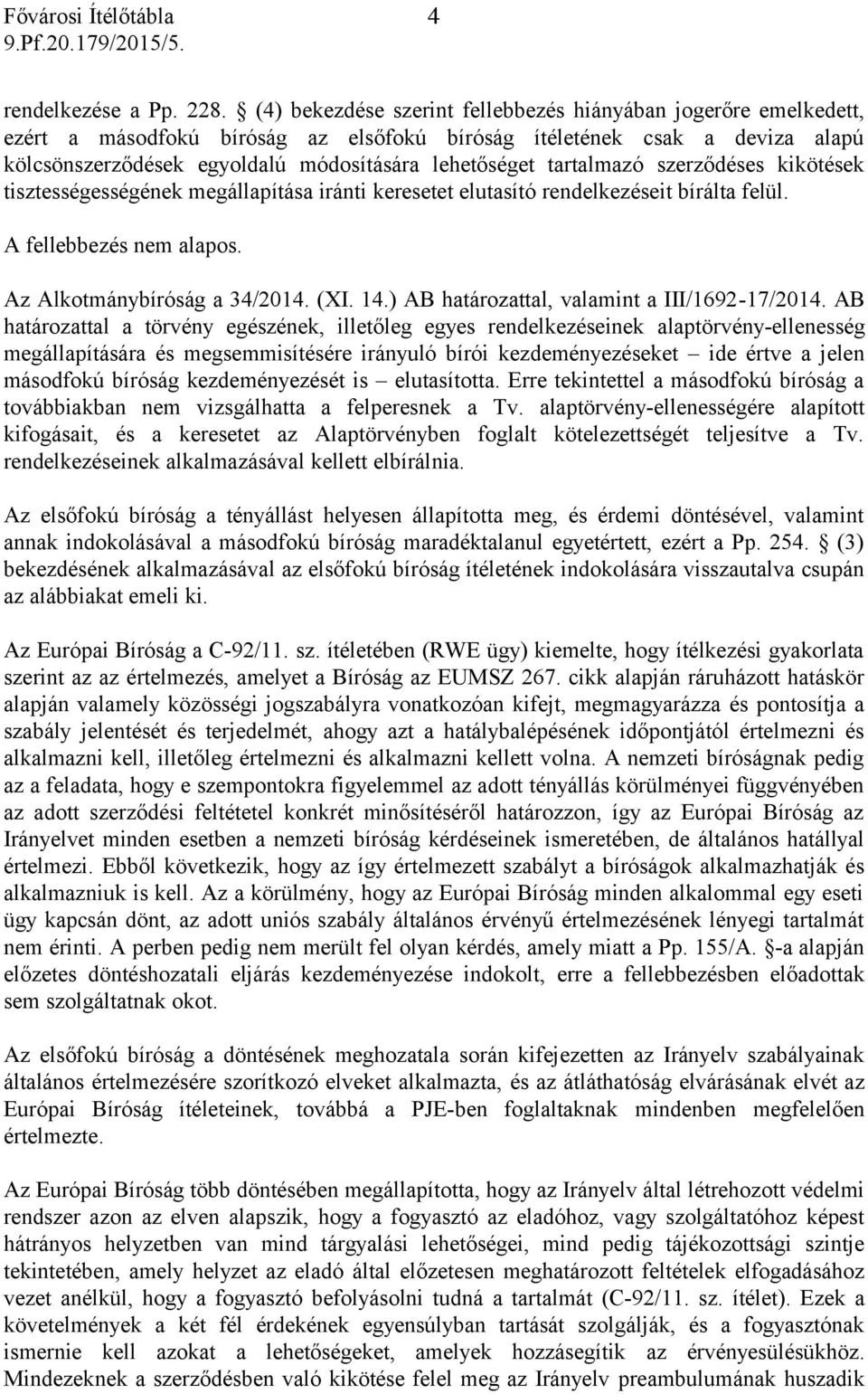 tartalmazó szerződéses kikötések tisztességességének megállapítása iránti keresetet elutasító rendelkezéseit bírálta felül. A fellebbezés nem alapos. Az Alkotmánybíróság a 34/2014. (XI. 14.