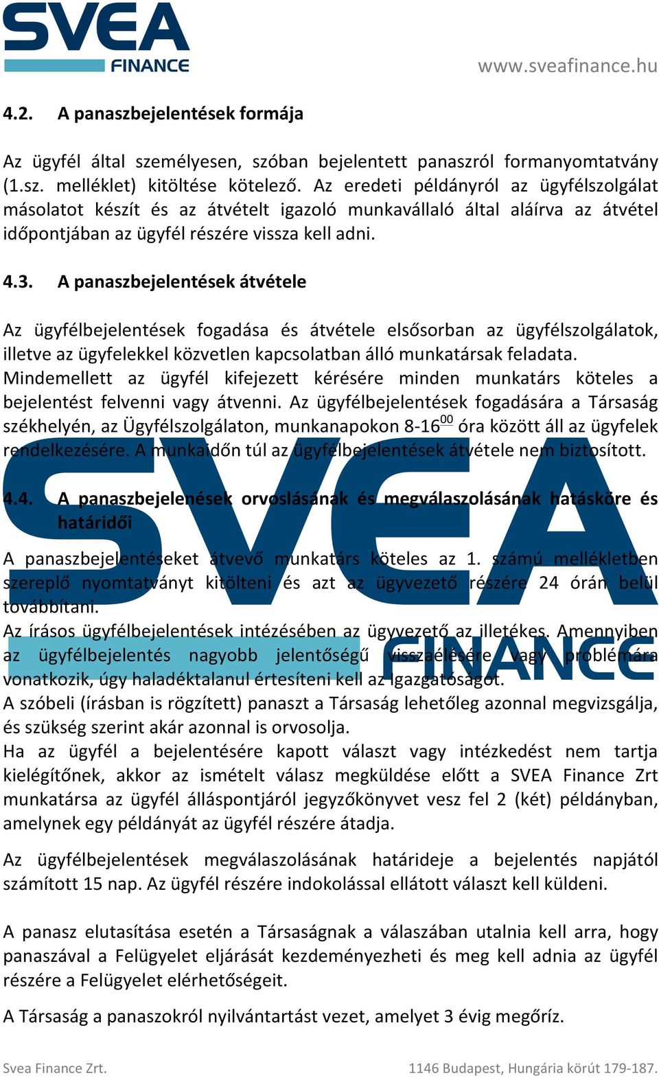 A panaszbejelentések átvétele Az ügyfélbejelentések fogadása és átvétele elsősorban az ügyfélszolgálatok, illetve az ügyfelekkel közvetlen kapcsolatban álló munkatársak feladata.