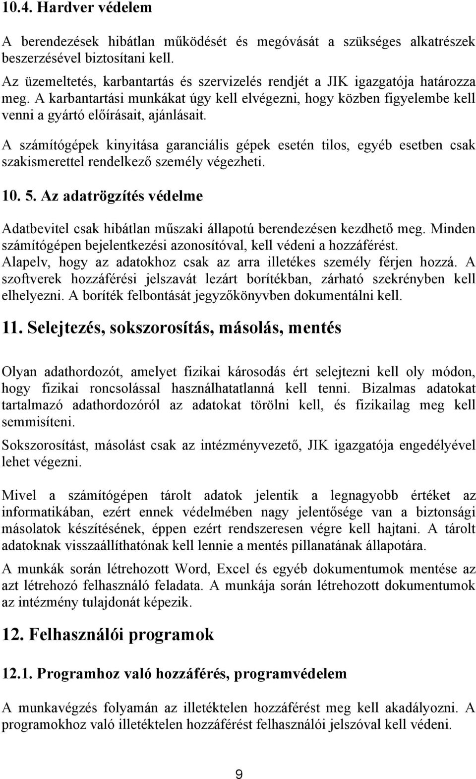 A számítógépek kinyitása garanciális gépek esetén tilos, egyéb esetben csak szakismerettel rendelkező személy végezheti. 10. 5.