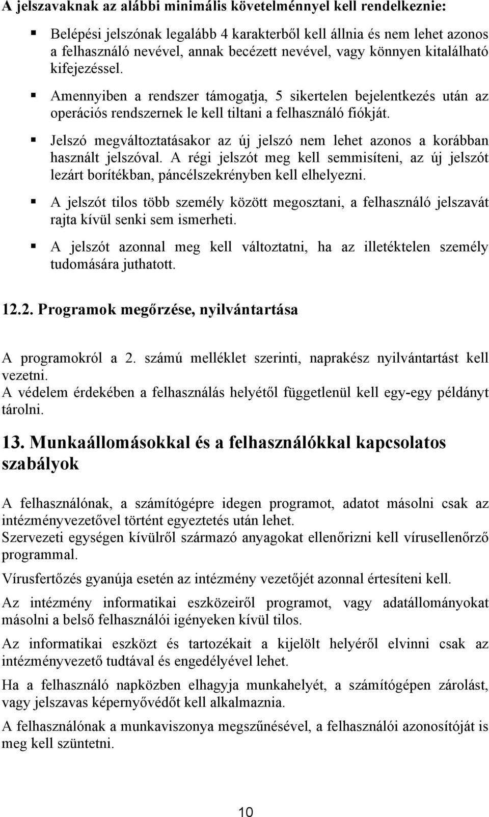 Jelszó megváltoztatásakor az új jelszó nem lehet azonos a korábban használt jelszóval. A régi jelszót meg kell semmisíteni, az új jelszót lezárt borítékban, páncélszekrényben kell elhelyezni.