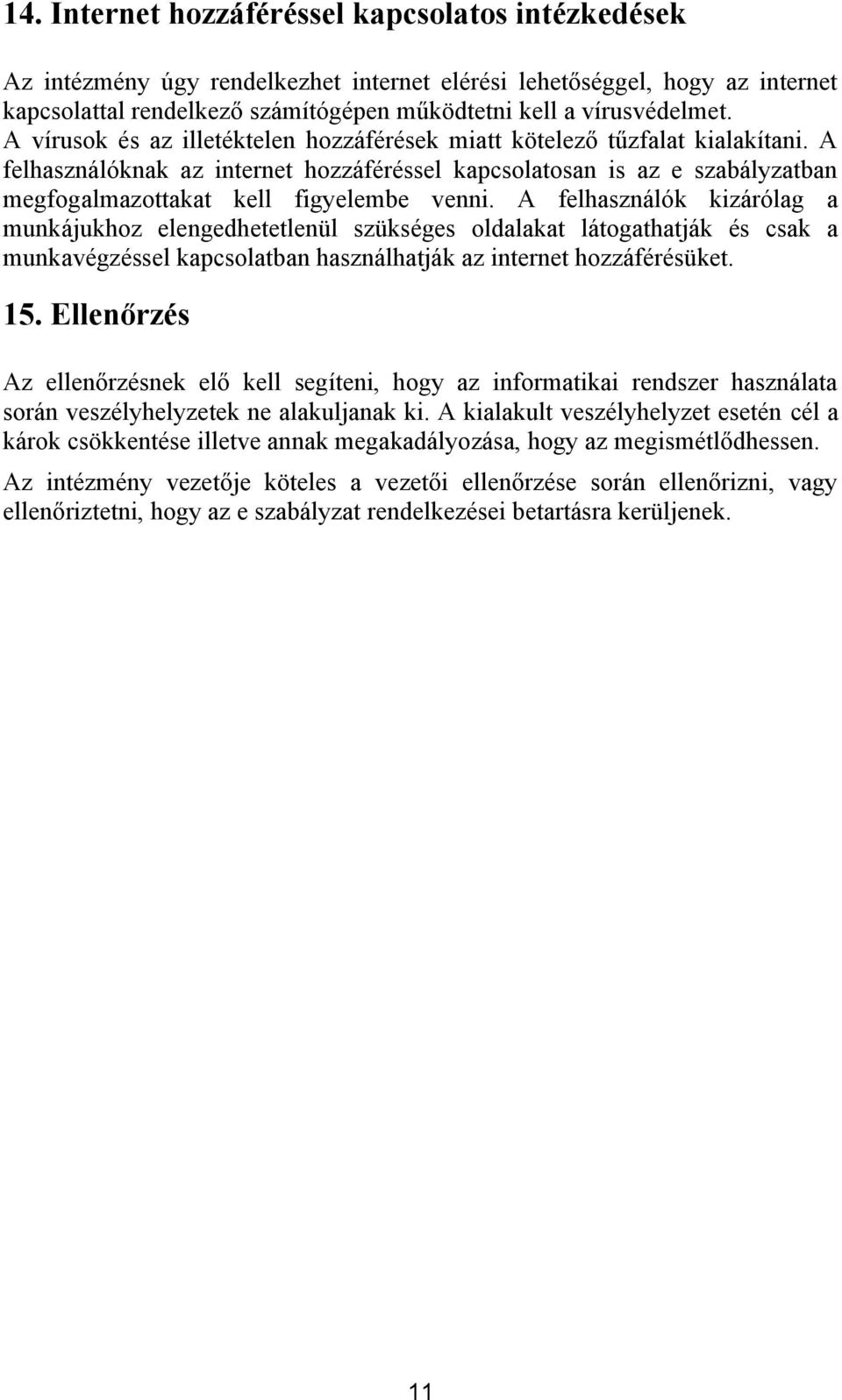 A felhasználók kizárólag a munkájukhoz elengedhetetlenül szükséges oldalakat látogathatják és csak a munkavégzéssel kapcsolatban használhatják az internet hozzáférésüket. 15.