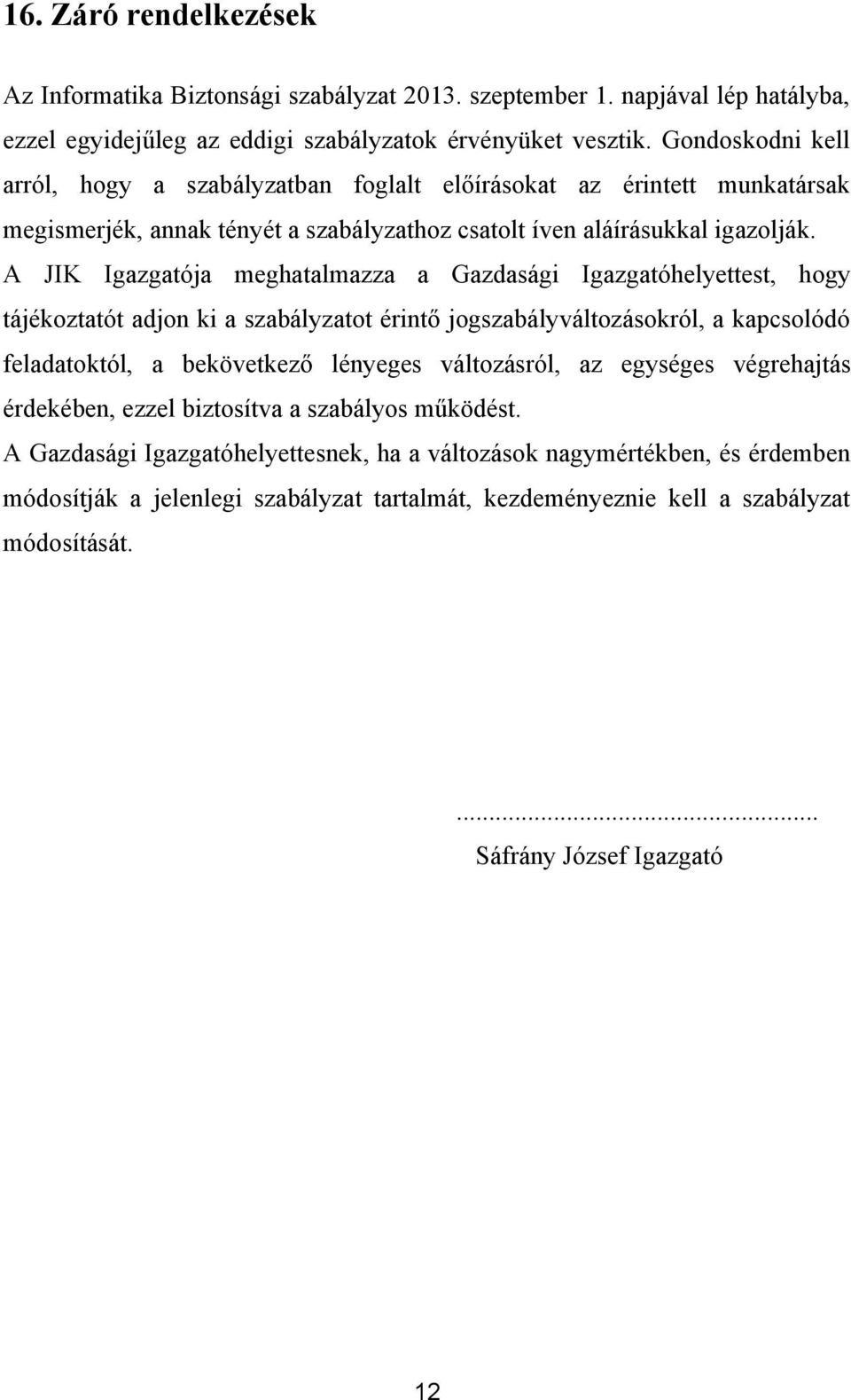 A JIK Igazgatója meghatalmazza a Gazdasági Igazgatóhelyettest, hogy tájékoztatót adjon ki a szabályzatot érintő jogszabályváltozásokról, a kapcsolódó feladatoktól, a bekövetkező lényeges változásról,