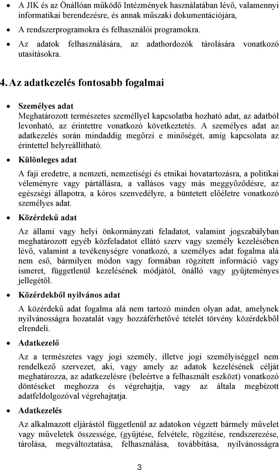 Az adatkezelés fontosabb fogalmai Személyes adat Meghatározott természetes személlyel kapcsolatba hozható adat, az adatból levonható, az érintettre vonatkozó következtetés.