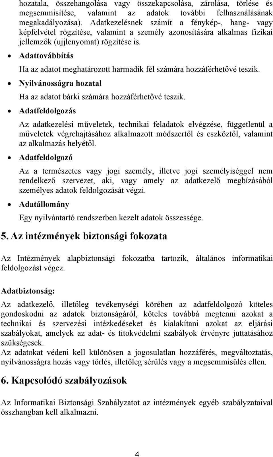 Adattovábbítás Ha az adatot meghatározott harmadik fél számára hozzáférhetővé teszik. Nyilvánosságra hozatal Ha az adatot bárki számára hozzáférhetővé teszik.