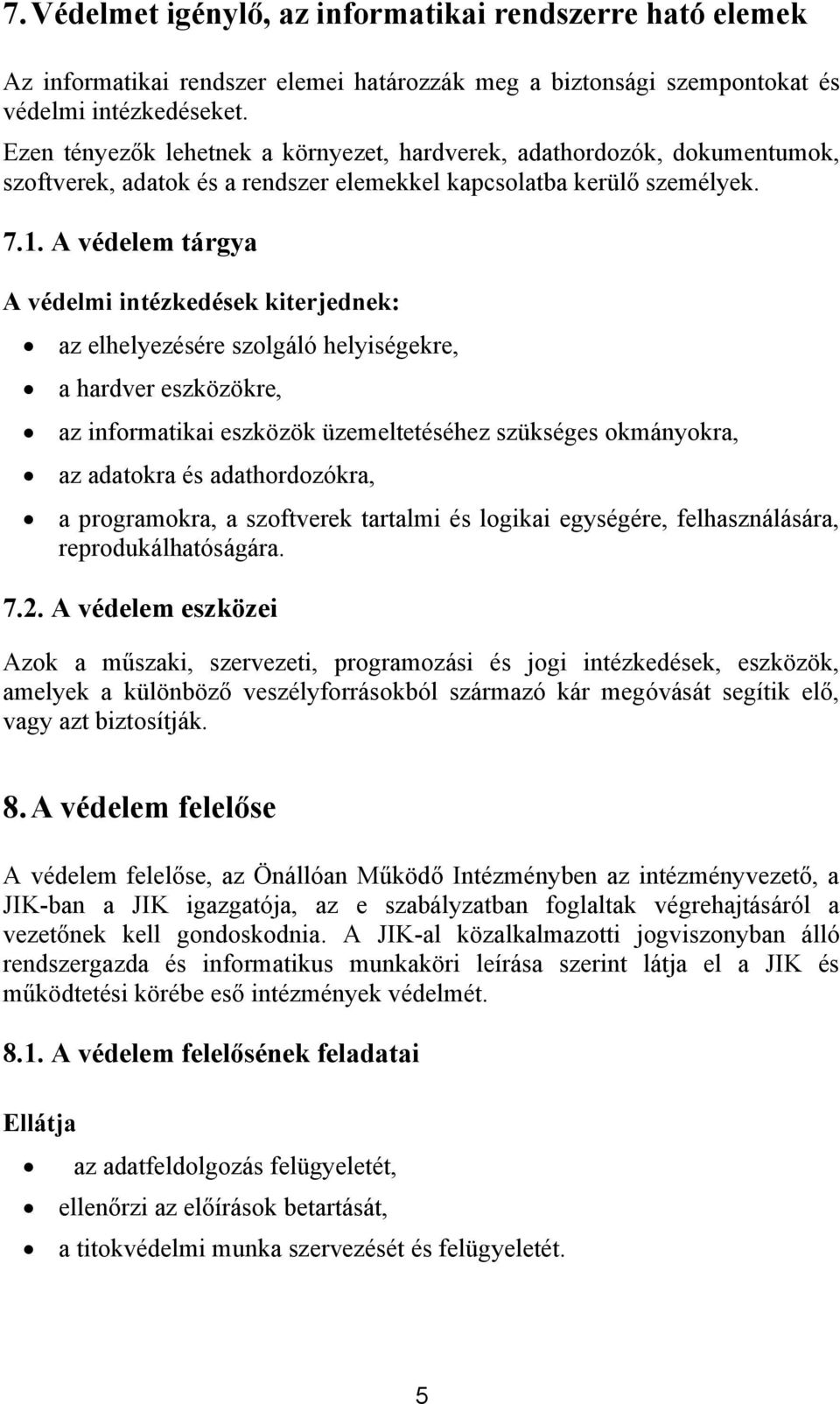 A védelem tárgya A védelmi intézkedések kiterjednek: az elhelyezésére szolgáló helyiségekre, a hardver eszközökre, az informatikai eszközök üzemeltetéséhez szükséges okmányokra, az adatokra és