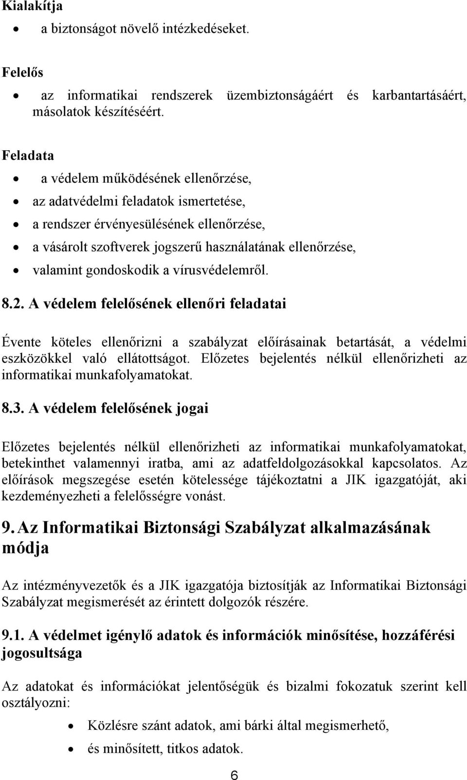 vírusvédelemről. 8.2. A védelem felelősének ellenőri feladatai Évente köteles ellenőrizni a szabályzat előírásainak betartását, a védelmi eszközökkel való ellátottságot.