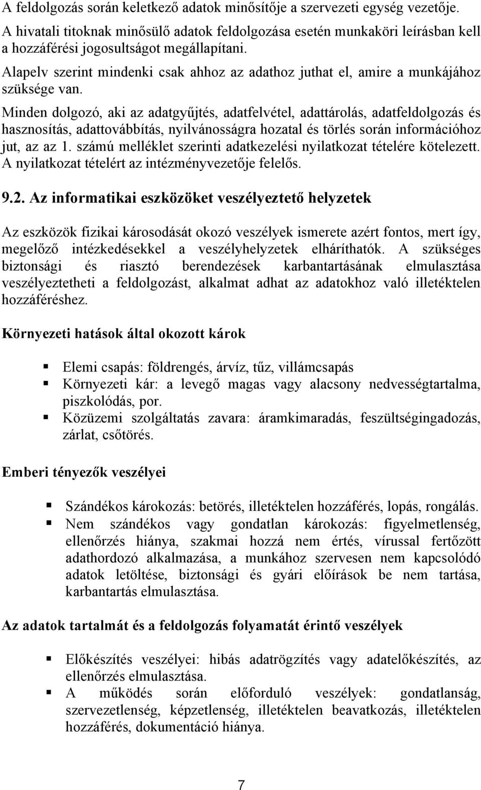 Alapelv szerint mindenki csak ahhoz az adathoz juthat el, amire a munkájához szüksége van.