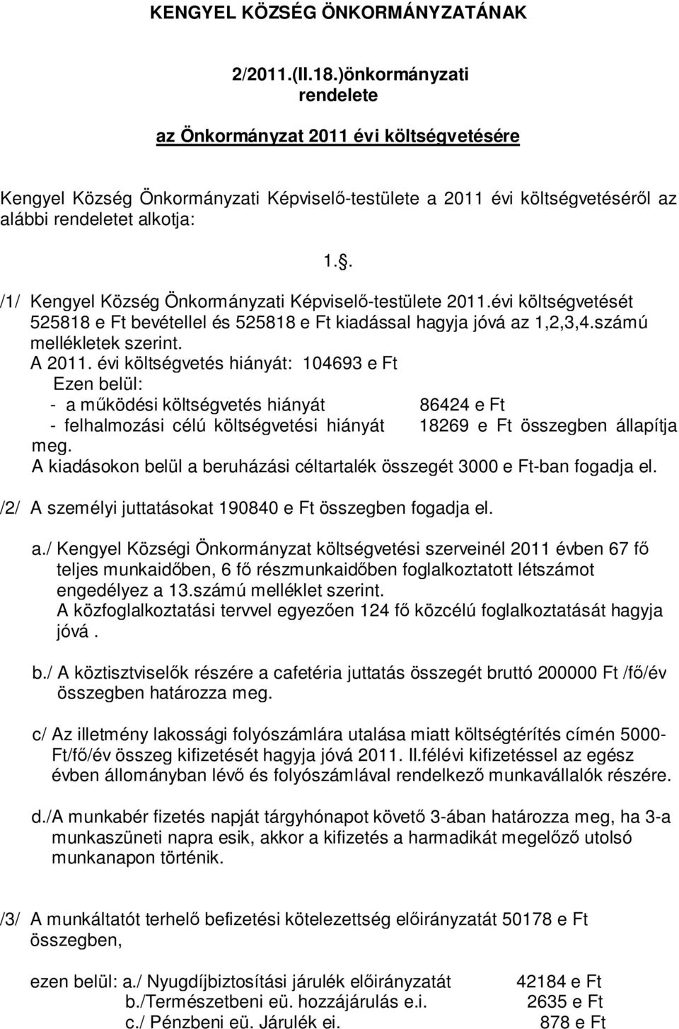 . /1/ Kengyel Község Önkormányzati Képviselő-testülete 2011.évi költségvetését 525818 e Ft bevétellel és 525818 e Ft kiadással hagyja jóvá az 1,2,3,4.számú mellékletek szerint. A 2011.