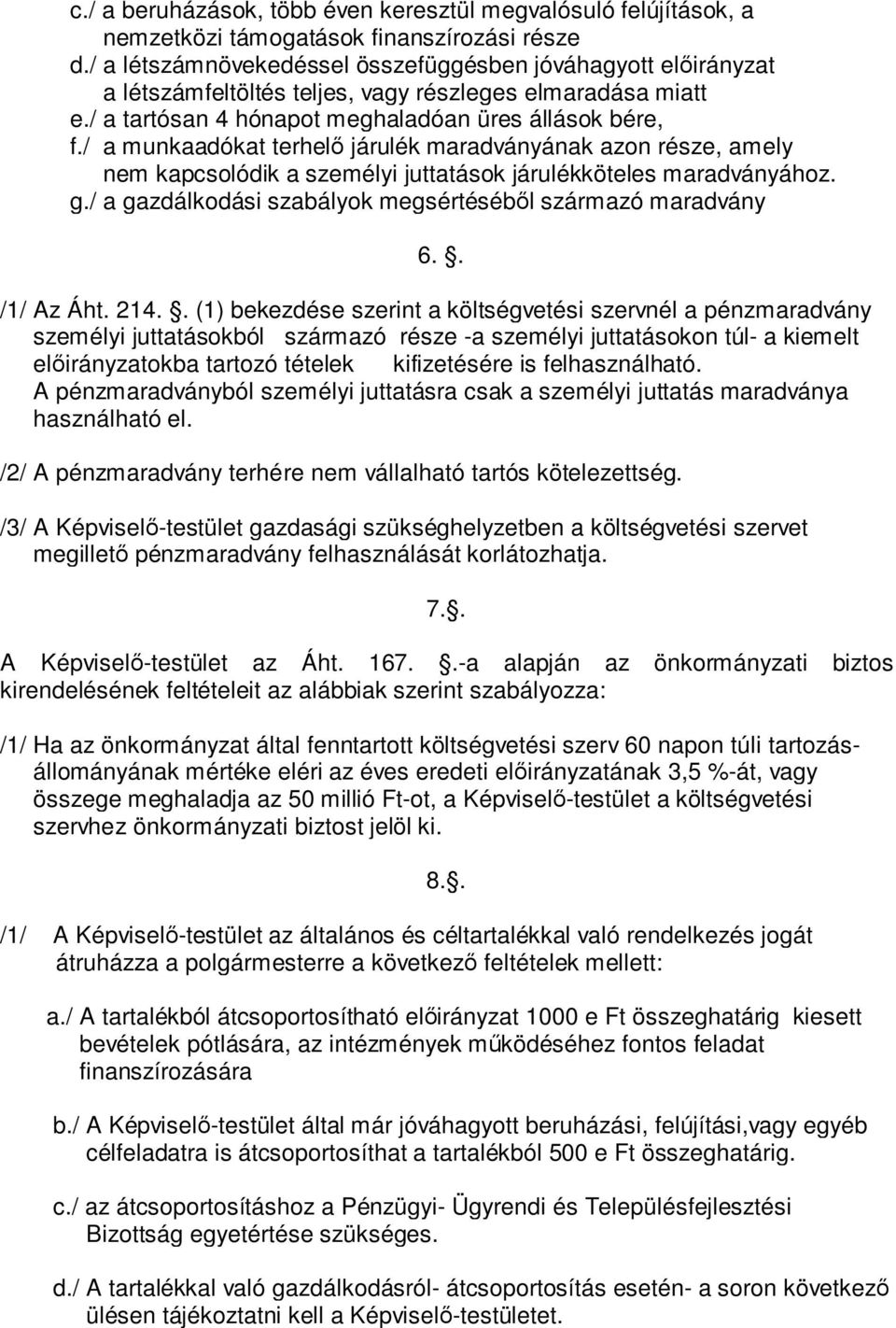 / a munkaadókat terhelő járulék maradványának azon része, amely nem kapcsolódik a személyi juttatások járulékköteles maradványához. g./ a gazdálkodási szabályok megsértéséből származó maradvány 6.