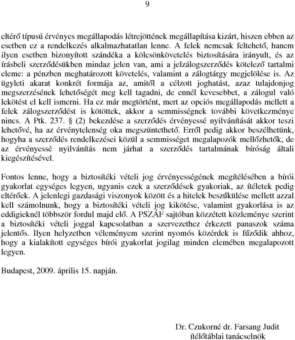 tartalmi eleme: a pénzben meghatározott követelés, valamint a zálogtárgy megjelölése is.