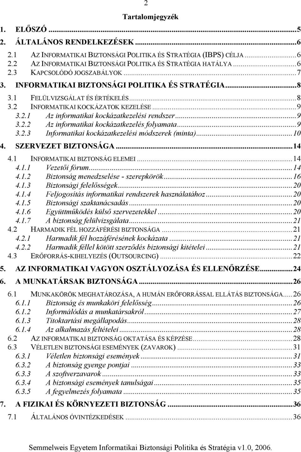 ..9 3.2.3 Informatikai kockázatkezelési módszerek (minta)...10 4. SZERVEZET BIZTONSÁGA...14 4.1 INFORMATIKAI BIZTONSÁG ELEMEI...14 4.1.1 Vezetői fórum...14 4.1.2 Biztonság menedzselése - szerepkörök.