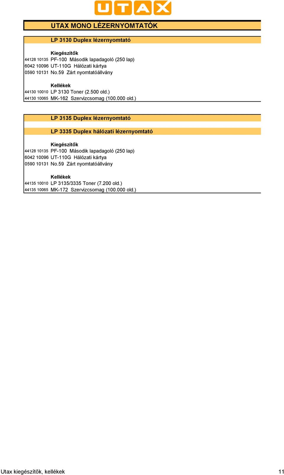 ) LP 3135 Duplex lézernyomtató LP 3335 Duplex hálózati lézernyomtató 44128 10135 PF-100 Második lapadagoló (250 lap) 6042 10096 UT-110G