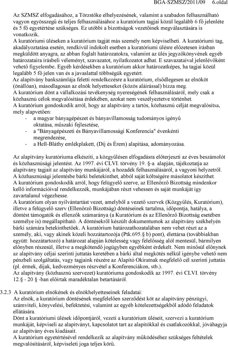 A kuratóriumi tag, akadályoztatása esetén, rendkívül indokolt esetben a kuratóriumi ülésre előzetesen írásban megküldött anyagra, az abban foglalt határozatokra, valamint az ülés jegyzőkönyvének