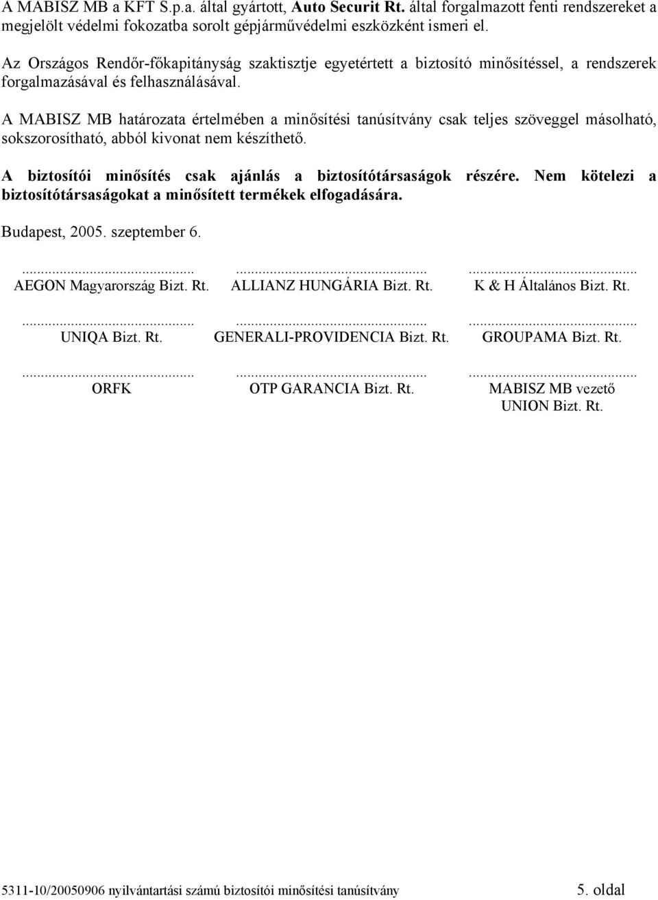 A MABISZ MB határozata értelmében a minősítési tanúsítvány csak teljes szöveggel másolható, sokszorosítható, abból kivonat nem készíthető.