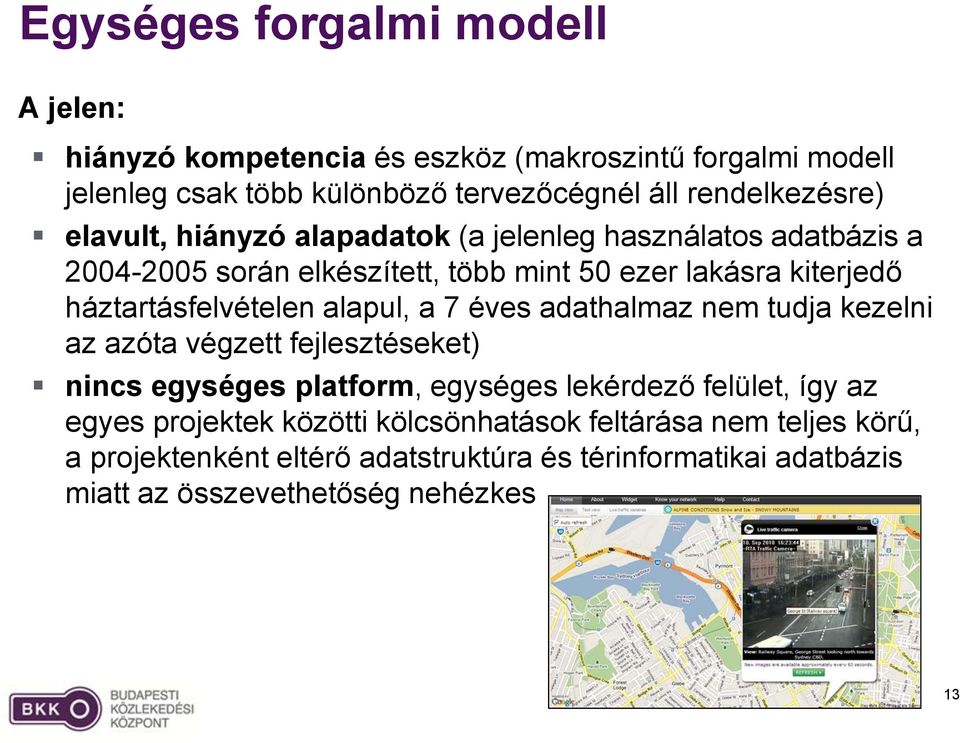 háztartásfelvételen alapul, a 7 éves adathalmaz nem tudja kezelni az azóta végzett fejlesztéseket) nincs egységes platform, egységes lekérdező felület,