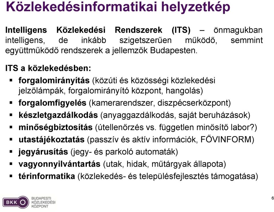 ITS a közlekedésben: forgalomirányítás (közúti és közösségi közlekedési jelzőlámpák, forgalomirányító központ, hangolás) forgalomfigyelés (kamerarendszer, diszpécserközpont)