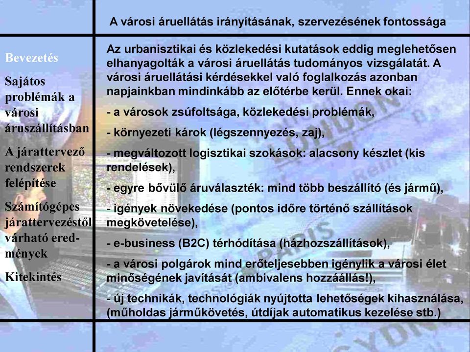 Ennek okai: - a városok zsúfoltsága, közlekedési problémák, - környezeti károk (légszennyezés, zaj), - megváltozott logisztikai szokások: alacsony készlet (kis rendelések), - egyre bővülő